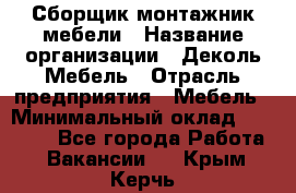 Сборщик-монтажник мебели › Название организации ­ Деколь Мебель › Отрасль предприятия ­ Мебель › Минимальный оклад ­ 31 000 - Все города Работа » Вакансии   . Крым,Керчь